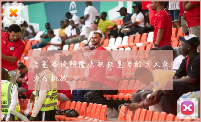 马塞洛谈阿隆索执教皇马的巨大压力与挑战
